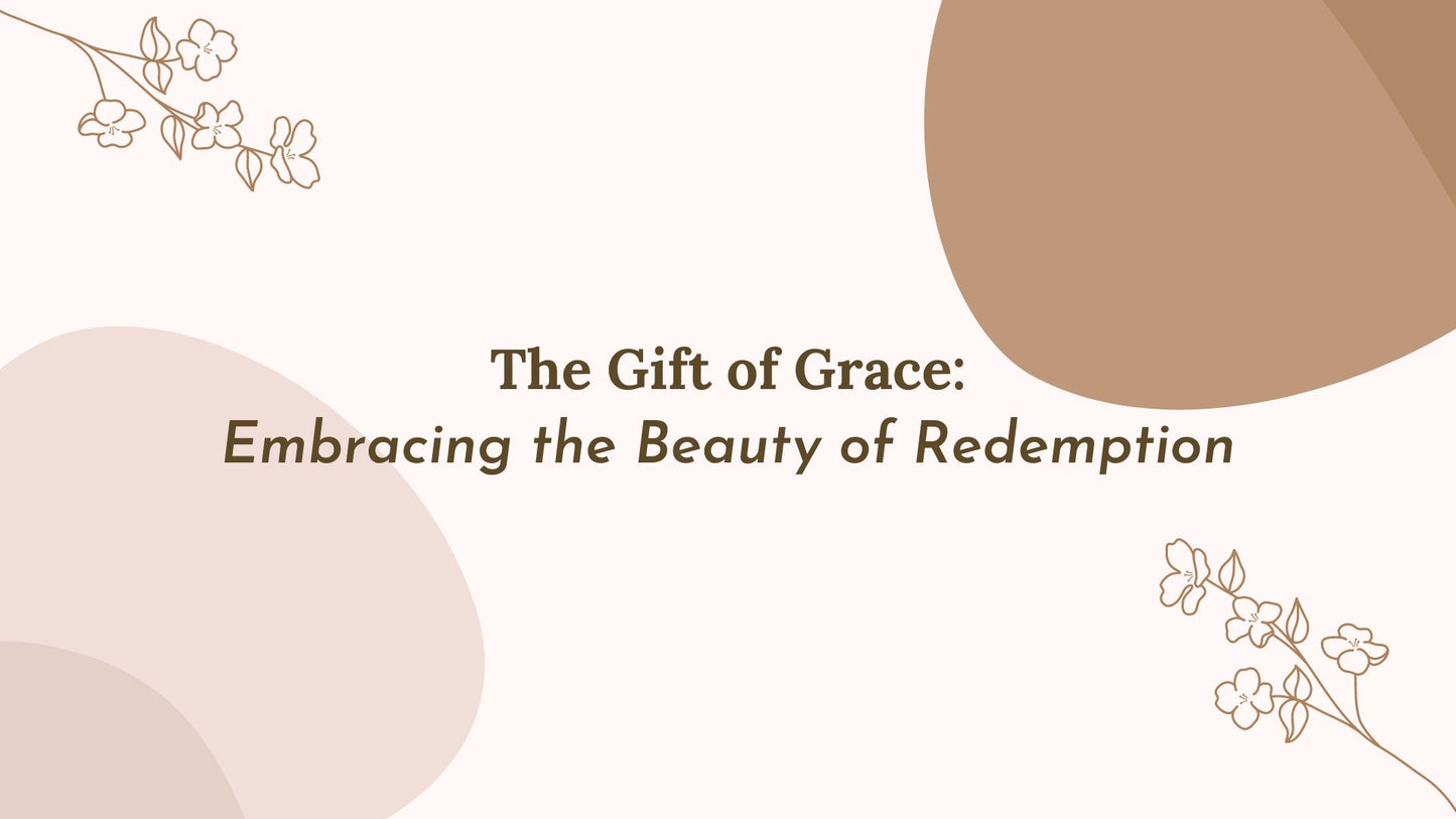 The Gift of Grace: Embracing the Beauty of Redemption