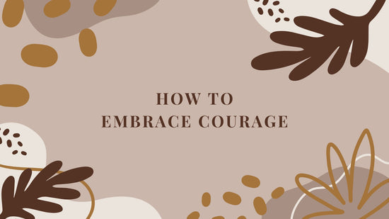 How to Embrace Courage